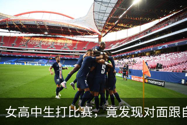 女高中生打比赛，竟发现对面跟自己长得一模一样？一查，是失散多年的亲妹…