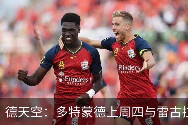德天空：多特蒙德上周四与雷古拉经纪人会面，可能明夏将球员签下